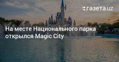 На месте Национального парка открылся Magic City - gazeta.uz - Узбекистан - Ташкент