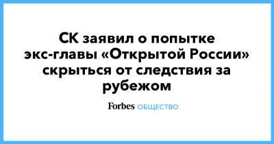 СК заявил о попытке экс-главы «Открытой России» скрыться от следствия за рубежом - forbes.ru