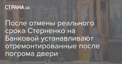 Сергей Стерненко - После отмены реального срока Стерненко на Банковой устанавливают отремонтированные после погрома двери - strana.ua - Одесса
