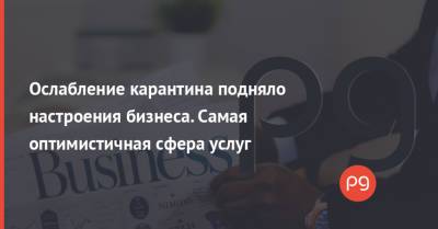 Ослабление карантина подняло настроения бизнеса. Самая оптимистичная сфера услуг - thepage.ua - Тарифы