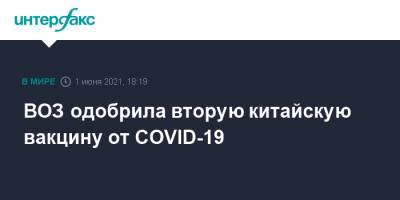 ВОЗ одобрила вторую китайскую вакцину от COVID-19 - interfax.ru - Москва