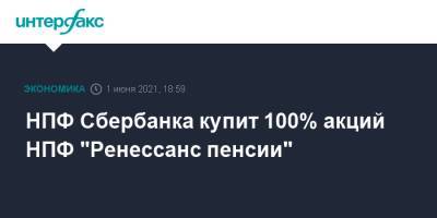 НПФ Сбербанка купит 100% акций НПФ "Ренессанс пенсии" - interfax.ru - Москва