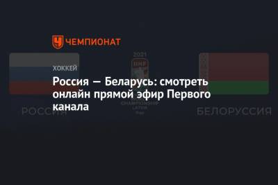 Россия — Беларусь: смотреть онлайн, прямой эфир Первого канала, ЧМ по хоккею — 2021 - championat.com - Англия - Швейцария - Швеция - Рига - Дания - Латвия - Словакия