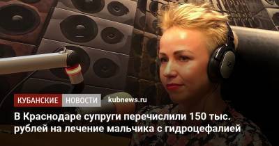 В Краснодаре супруги перечислили 150 тыс. рублей на лечение мальчика с гидроцефалией - kubnews.ru - Краснодарский край - Краснодар