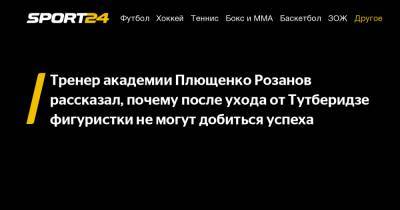 Евгений Плющенко - Алена Косторная - Сергей Розанов - Тренер академии Плющенко Розанов рассказал, почему после ухода от Тутберидзе фигуристки не могут добиться успеха - sport24.ru