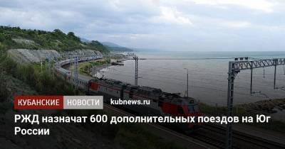 РЖД назначат 600 дополнительных поездов на Юг России - kubnews.ru - Москва - Санкт-Петербург - Анапа - Краснодарский край - Екатеринбург - Нижний Новгород - Челябинск - Мурманск - Казань - Самара - Новороссийск - Томск - Адлер