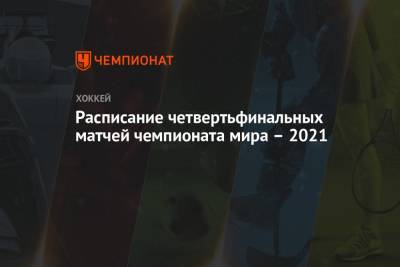 Расписание четвертьфинальных матчей чемпионата мира – 2021 - championat.com - Швейцария - Финляндия - Канада - Рига - Латвия - Словакия