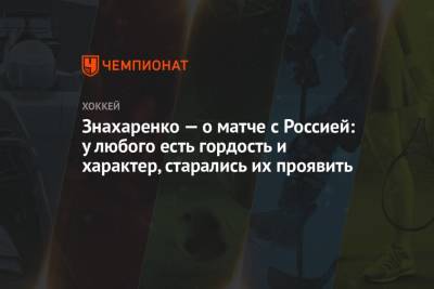Знахаренко — о матче с Россией: у любого есть гордость и характер, старались их проявить - championat.com - Англия - Рига - Латвия