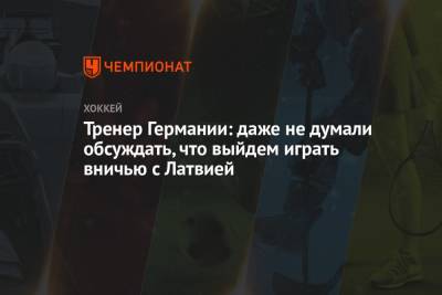 Елена Кузнецова - Тренер Германии: даже не думали обсуждать, что выйдем играть вничью с Латвией - championat.com - Латвия