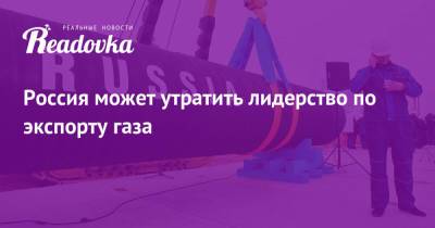 Дмитрий Маринченко - Россия может утратить лидерство по экспорту газа - readovka.ru - Катар