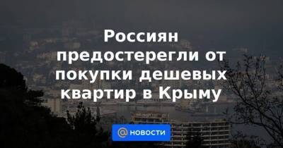 Россиян предостерегли от покупки дешевых квартир в Крыму - smartmoney.one - Крым