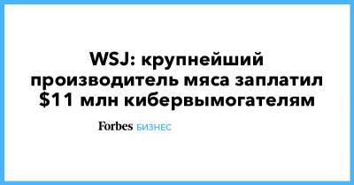 WSJ: крупнейший производитель мяса заплатил $11 млн кибервымогателям - forbes.ru