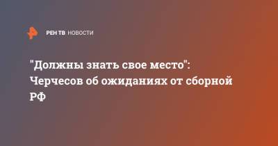 Станислав Черчесов - "Должны знать свое место": Черчесов об ожиданиях от сборной РФ - ren.tv - Санкт-Петербург - Бельгия - Финляндия - Болгария