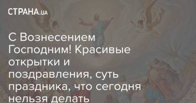 Иисус Христос - С Вознесением Господним! Красивые открытки и поздравления, суть праздника, что сегодня нельзя делать - strana.ua