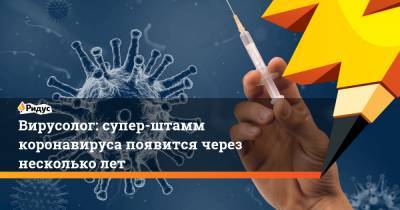 Михаил Щелканов - Вирусолог: супер-штамм коронавируса появится через несколько лет - ridus.ru