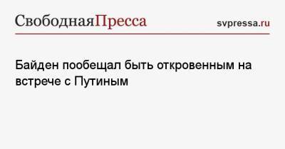 Владимир Путин - Джон Салливан - Джо Байден - Джен Псаки - Байден пообещал быть откровенным на встрече с Путиным - svpressa.ru