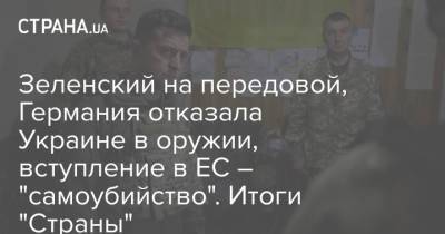 Владимир Зеленский - Павел Климкин - Семен Семенченко - Дмитрий Кулеба - Зеленский на передовой, Германия отказала Украине в оружии, вступление в ЕС – "самоубийство". Итоги "Страны" - strana.ua - Украина - Германия - Донбасс