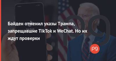 Дональд Трамп - Джо Байден - Байден отменил указы Трампа, запрещавшие TikTok и WeChat. Но их ждут проверки - thepage.ua - Китай - США