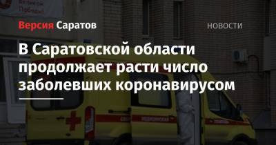 В Саратовской области продолжает расти число заболевших коронавирусом - nversia.ru - Саратовская обл. - район Энгельсский