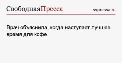 Маргарита Королева - Врач объяснила, когда наступает лучшее время для кофе - svpressa.ru
