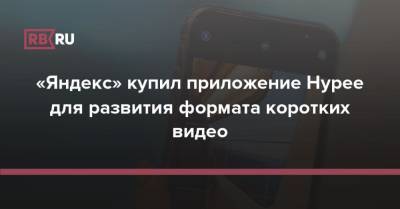 «Яндекс» купил приложение Hypee для развития формата коротких видео - rb.ru