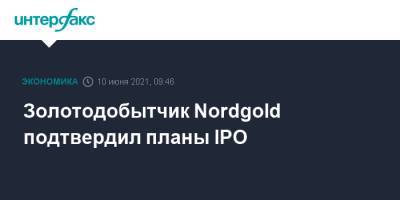 Алексей Мордашов - Золотодобытчик Nordgold подтвердил планы IPO - interfax.ru - Москва