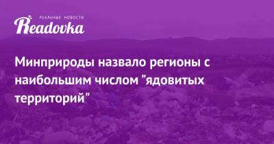 Минприроды назвало регионы с наибольшим числом «ядовитых территорий» - readovka.news - Красноярский край - Ставрополье
