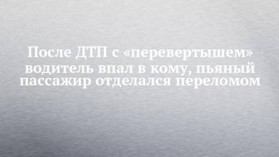 После ДТП с «перевертышем» водитель впал в кому, пьяный пассажир отделался переломом - chelny-izvest.ru - Набережные Челны - район Тукаевский