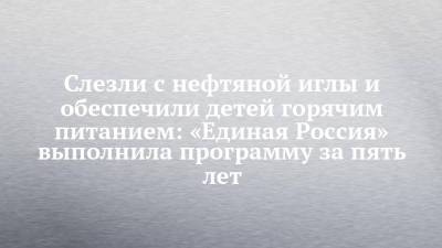 Дмитрий Медведев - Слезли с нефтяной иглы и обеспечили детей горячим питанием: «Единая Россия» выполнила программу за пять лет - chelny-izvest.ru