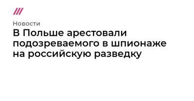В Польше арестовали подозреваемого в шпионаже на российскую разведку - tvrain.ru