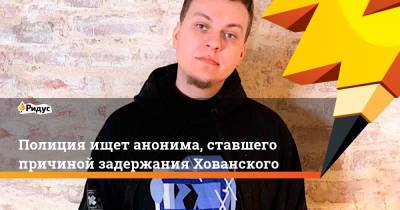 Юрий Хованский - Полиция ищет анонима, ставшего причиной задержания Хованского - ridus.ru