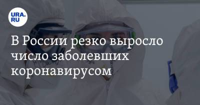 В России резко выросло число заболевших коронавирусом - ura.news - Москва - Санкт-Петербург - Московская обл. - Челябинская обл. - Свердловская обл. - Югра - Пермский край
