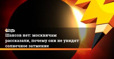 Евгений Тишковец - Шансов нет: москвичам рассказали, почему они неувидят солнечное затмение - ridus.ru - Ленинградская обл. - Санкт-Петербург - респ. Коми - республика Карелия