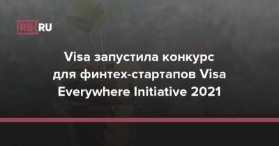 Visa запустила конкурс для финтех-стартапов Visa Everywhere Initiative 2021 - rb.ru