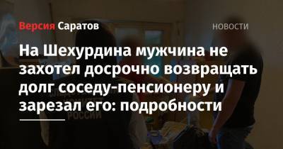 На Шехурдина мужчина не захотел досрочно возвращать долг соседу-пенсионеру и зарезал его: подробности - nversia.ru - Саратов