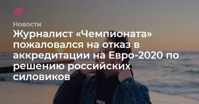 Василий Уткин - На Евро - Журналист «Чемпионата» пожаловался на отказ в аккредитации на Евро-2020 по решению российских силовиков - tvrain.ru - Санкт-Петербург