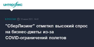 "СберЛизинг" отметил высокий спрос на бизнес-джеты из-за COVID-ограничений полетов - interfax.ru - Москва