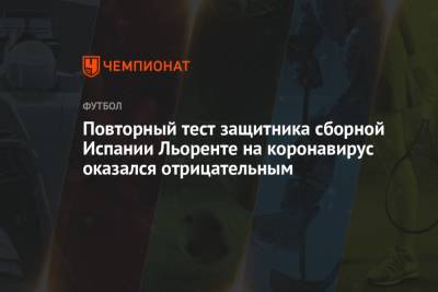 Повторный тест защитника сборной Испании Льоренте на коронавирус оказался отрицательным - championat.com - Испания
