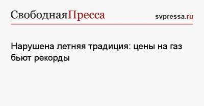 Нарушена летняя традиция: цены на газ бьют рекорды - svpressa.ru - Дания