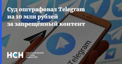 Суд оштрафовал Telegram на 10 млн рублей за запрещённый контент - nsn.fm - Москва - район Таганский, Москва