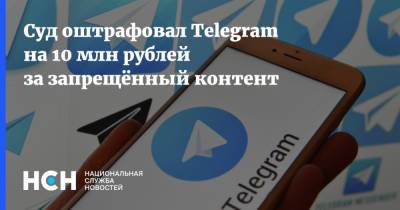 Суд оштрафовал Telegram на 10 млн рублей за запрещённый контент - nsn.fm - Москва