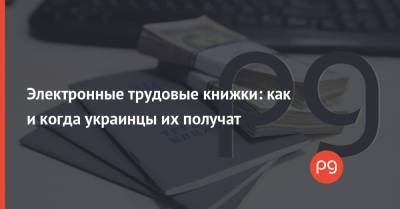 Электронные трудовые книжки: как и когда украинцы их получат - thepage.ua