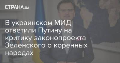 Владимир Путин - Дмитрий Кулеба - В украинском МИД ответили Путину на критику законопроекта Зеленского о коренных народах - strana.ua