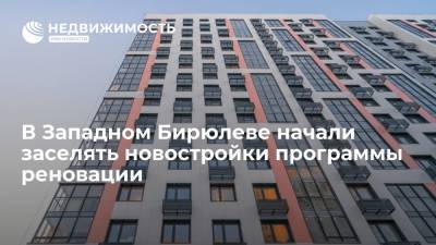 В Западном Бирюлеве начали заселять новостройки программы реновации - realty.ria.ru - Москва