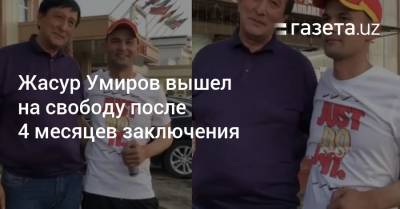 Жасур Умиров вышел на свободу после 4 месяцев заключения - gazeta.uz - Узбекистан