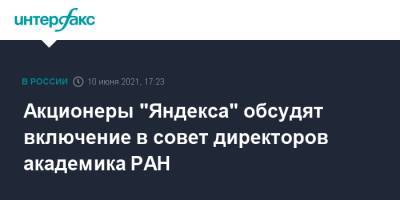 Аркадий Волож - Акционеры "Яндекса" обсудят включение в совет директоров академика РАН - interfax.ru - Москва