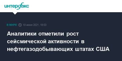 Аналитики отметили рост сейсмической активности в нефтегазодобывающих штатах США - interfax.ru - Москва - США - Техас - штат Луизиана - штат Оклахома - штат Нью-Мексико