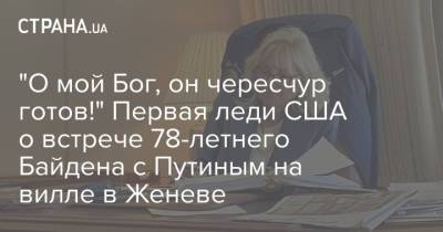 Владимир Путин - Борис Джонсон - Джилл Байден - Джо Байден - "О мой Бог, он чересчур готов!" Первая леди США о встрече 78-летнего Байдена с Путиным на вилле в Женеве - strana.ua - США - Украина - Англия - Женева