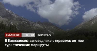 В Кавказском заповеднике открылись летние туристические маршруты - kubnews.ru - Краснодарский край