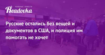 Русские остались без вещей и документов в США, и полиция им помогать не хочет - readovka.ru - Сан-Франциско